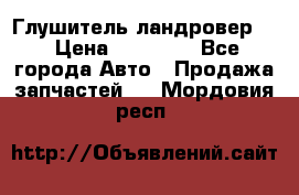 Глушитель ландровер . › Цена ­ 15 000 - Все города Авто » Продажа запчастей   . Мордовия респ.